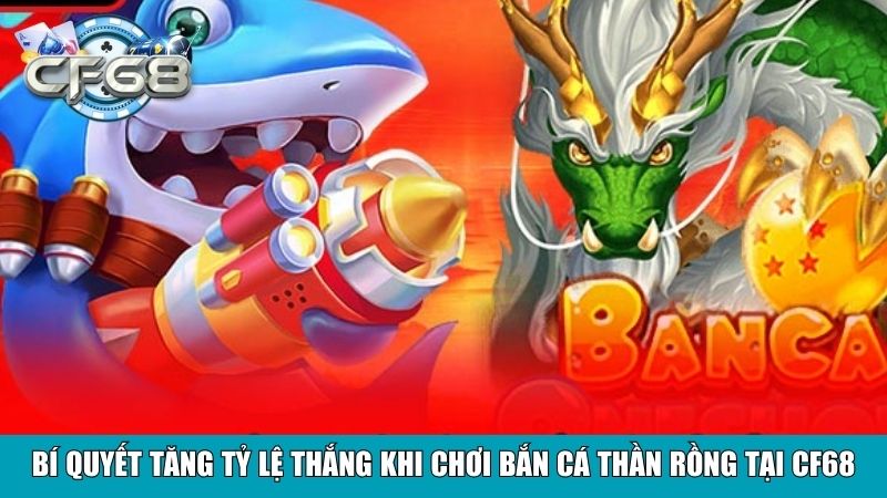 Bắn Cá Thần Rồng Tại Cf68 – Trải Nghiệm Game Đỉnh Cao 4 Bí quyết tăng tỷ lệ thắng khi chơi bắn cá thần rồng tại CF68