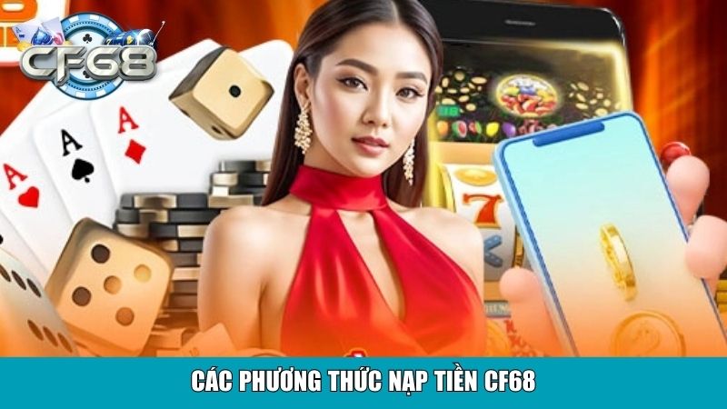 Nạp Tiền CF68 Tiện Lợi Hỗ Trợ Đa Kênh Xử Lý Nhanh Chóng 2 Các phương thức nạp tiền CF68