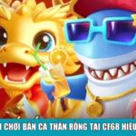 Cách chơi bắn cá thần rồng tại CF68 hiệu quả