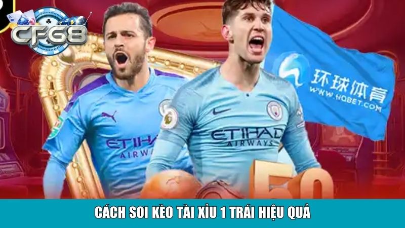 Cách soi kèo tài xỉu 1 trái hiệu quả