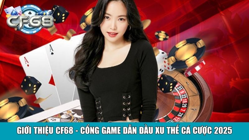 Giới Thiệu CF68 – Cổng Game Đổi Thưởng Uy Tín Hàng Đầu 1 Giới thiệu CF68 - Cổng game dẫn đầu xu thế cá cược 2025