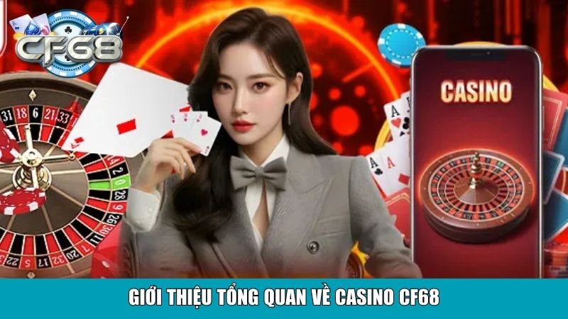 Giới thiệu tổng quan về Casino CF68
