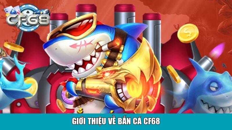 Giới thiệu về bắn cá CF68