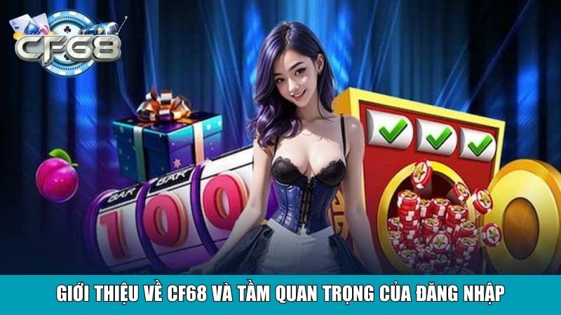 Đăng Nhập CF68 An Toàn Bảo Mật Tài Khoản Người Dùng 2 Giới thiệu về CF68 và tầm quan trọng của đăng nhập
