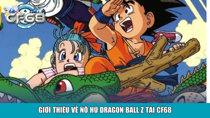 Nổ Hũ Dragon Ball Z Tại Cf68 – Quay Hũ Rinh Thưởng Khủng 2 Giới thiệu về Nổ Hũ Dragon Ball Z tại Cf68