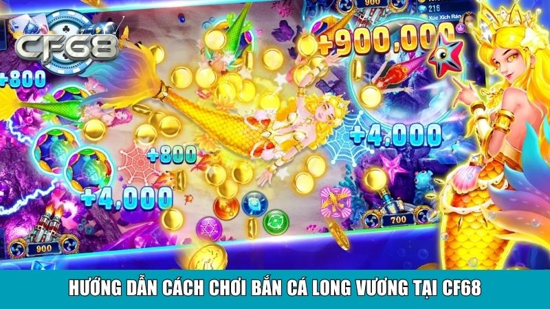 Bắn Cá Long Vương Tại CF68 – Trải Nghiệm Săn Cá Đỉnh Cao 3 Hướng dẫn cách chơi Bắn Cá Long Vương tại CF68