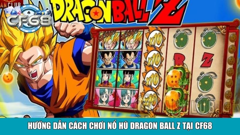 Nổ Hũ Dragon Ball Z Tại Cf68 – Quay Hũ Rinh Thưởng Khủng 3 Hướng dẫn cách chơi nổ hũ Dragon Ball Z tại CF68