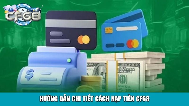 Nạp Tiền CF68 Tiện Lợi Hỗ Trợ Đa Kênh Xử Lý Nhanh Chóng 3 Hướng dẫn chi tiết cách nạp tiền CF68
