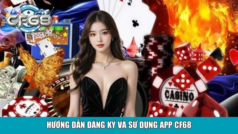 Tải App CF68 Nhanh Chóng Tiện Lợi Cho Mọi Thiết Bị 4 Hướng dẫn đăng ký và sử dụng app CF68