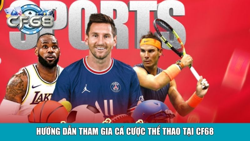 Hướng dẫn tham gia cá cược thể thao tại CF68