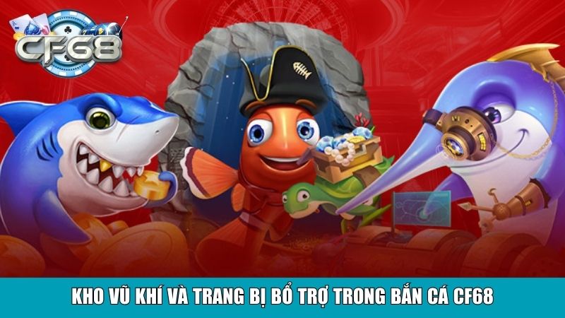 Kho vũ khí và trang bị bổ trợ trong Bắn Cá CF68