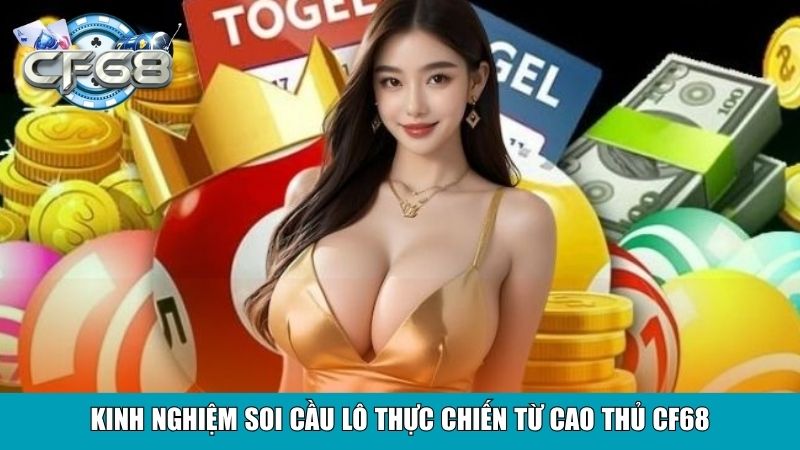 Kinh Nghiệm Soi Cầu Lô Chính Xác - Bí Quyết Chốt Số Chuẩn 3 Kinh nghiệm soi cầu lô thực chiến từ cao thủ Cf68