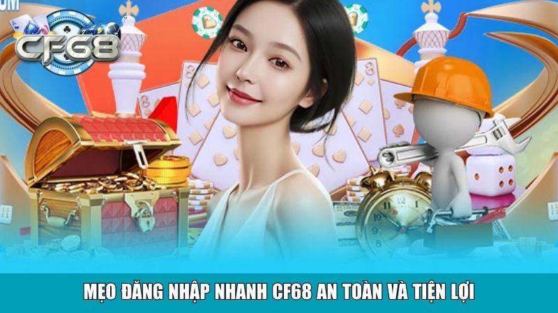 Đăng Nhập CF68 An Toàn Bảo Mật Tài Khoản Người Dùng 4 Mẹo đăng nhập nhanh CF68 an toàn và tiện lợi