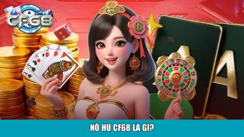 Nổ hũ CF68 là gì?