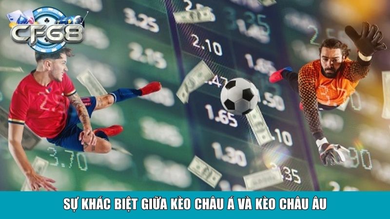 Kèo Châu Á Là Gì? Hướng Dẫn Chơi Toàn Tập Từ A Đến Z 4 Sự khác biệt giữa kèo châu Á và kèo châu Âu