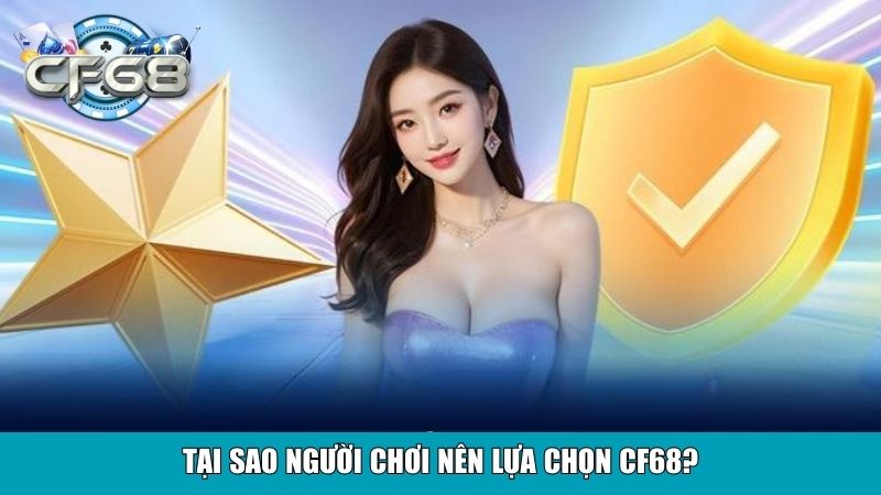 Giới Thiệu CF68 – Cổng Game Đổi Thưởng Uy Tín Hàng Đầu 3 Tại sao người chơi nên lựa chọn CF68?