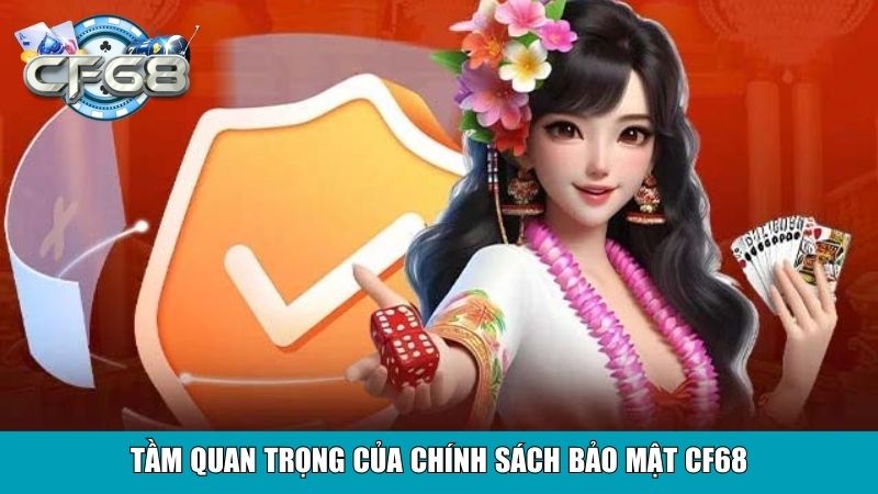 Chính Sách Bảo Mật CF68 – Bảo Vệ Người Dùng Tuyệt Đối 1 Tầm quan trọng của chính sách bảo mật CF68