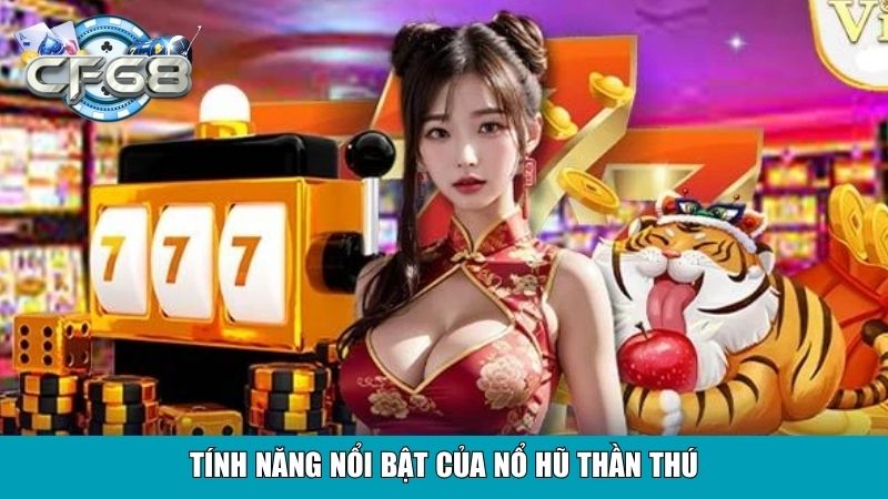 Nổ Hũ Thần Thú – Trải Nghiệm Slot Game Đỉnh Cao 3 Tính năng nổi bật của Nổ Hũ Thần Thú
