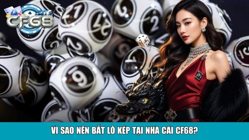 Kinh Nghiệm Bắt Lô Kép Miền Bắc Hiệu Quả Từ Cao Thủ 4 Vì sao nên bắt lô kép tại nhà cái CF68?