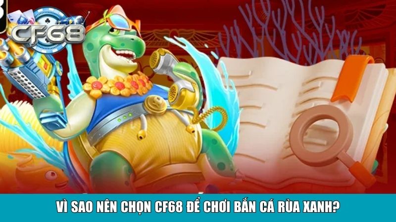 Bắn Cá Rùa Xanh Tại CF68 – Game Săn Cá Hấp Dẫn, Uy Tín 4 Vì sao nên chọn CF68 để chơi Bắn Cá Rùa Xanh?