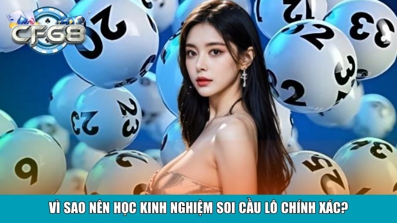 Kinh Nghiệm Soi Cầu Lô Chính Xác - Bí Quyết Chốt Số Chuẩn 2 Vì sao nên học kinh nghiệm soi cầu lô chính xác?